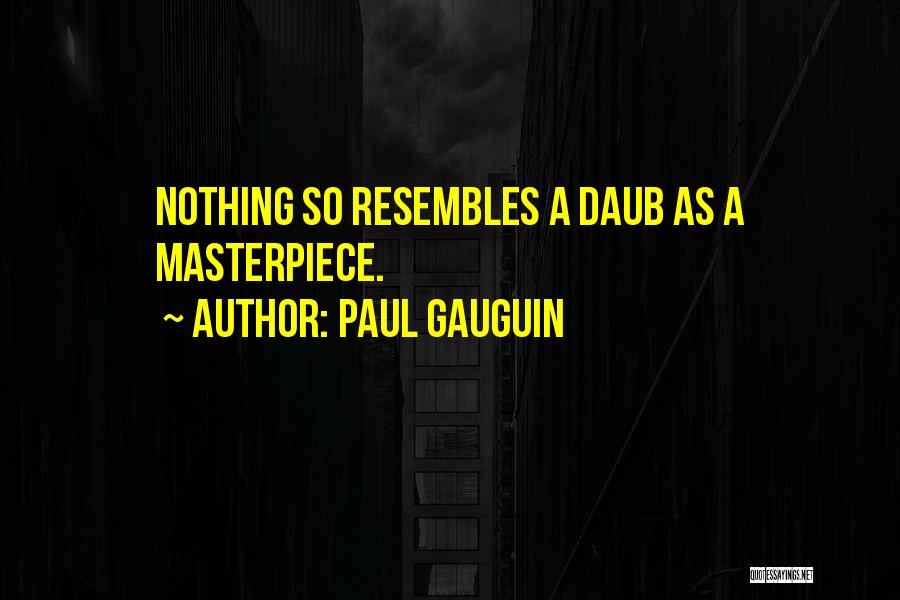 Paul Gauguin Quotes: Nothing So Resembles A Daub As A Masterpiece.