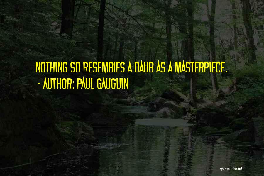 Paul Gauguin Quotes: Nothing So Resembles A Daub As A Masterpiece.