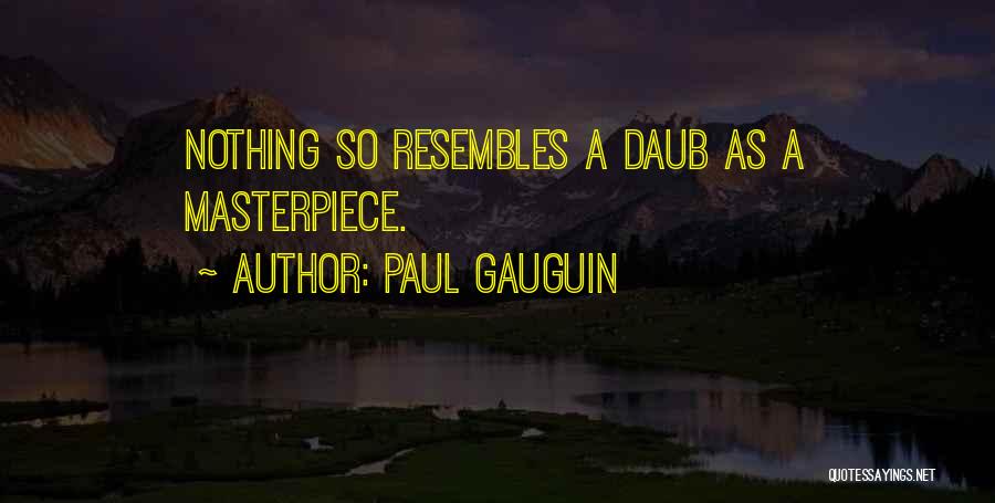 Paul Gauguin Quotes: Nothing So Resembles A Daub As A Masterpiece.