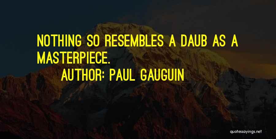 Paul Gauguin Quotes: Nothing So Resembles A Daub As A Masterpiece.