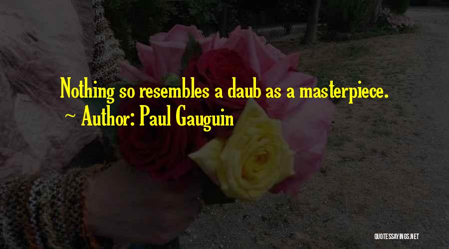 Paul Gauguin Quotes: Nothing So Resembles A Daub As A Masterpiece.