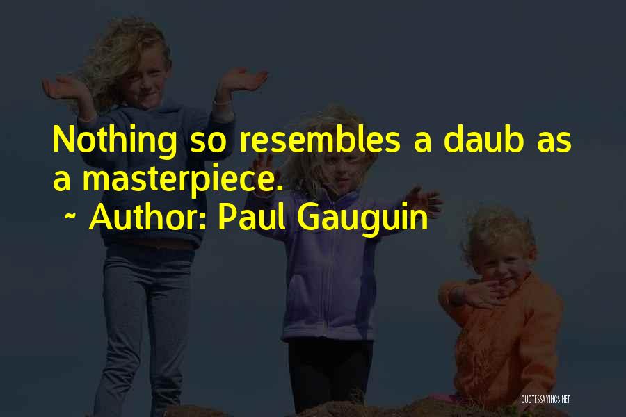 Paul Gauguin Quotes: Nothing So Resembles A Daub As A Masterpiece.