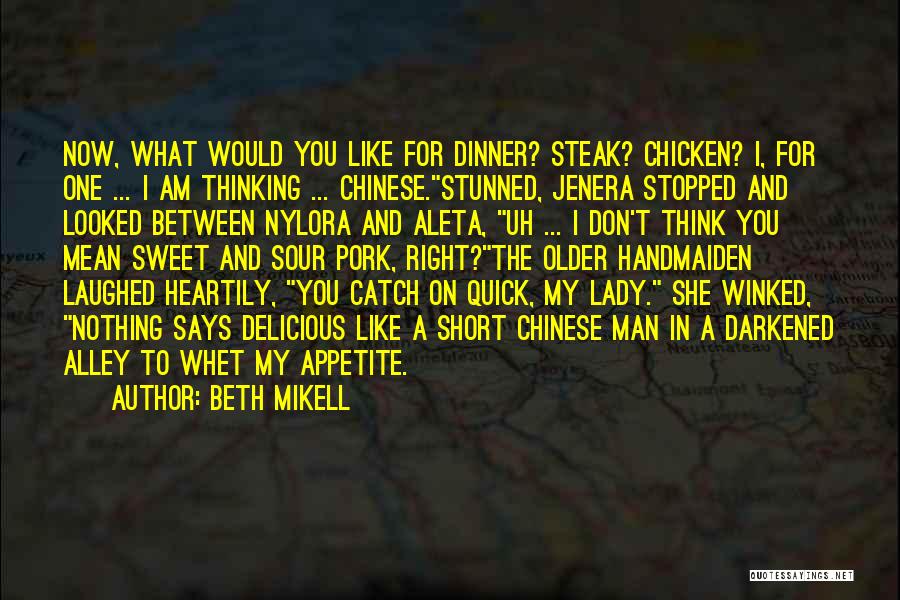 Beth Mikell Quotes: Now, What Would You Like For Dinner? Steak? Chicken? I, For One ... I Am Thinking ... Chinese.stunned, Jenera Stopped