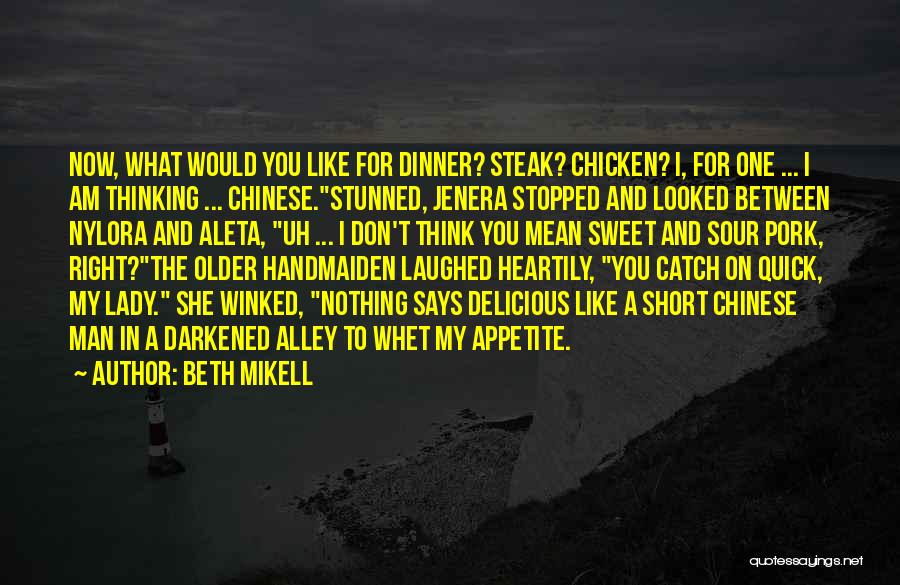 Beth Mikell Quotes: Now, What Would You Like For Dinner? Steak? Chicken? I, For One ... I Am Thinking ... Chinese.stunned, Jenera Stopped