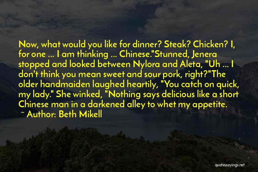 Beth Mikell Quotes: Now, What Would You Like For Dinner? Steak? Chicken? I, For One ... I Am Thinking ... Chinese.stunned, Jenera Stopped