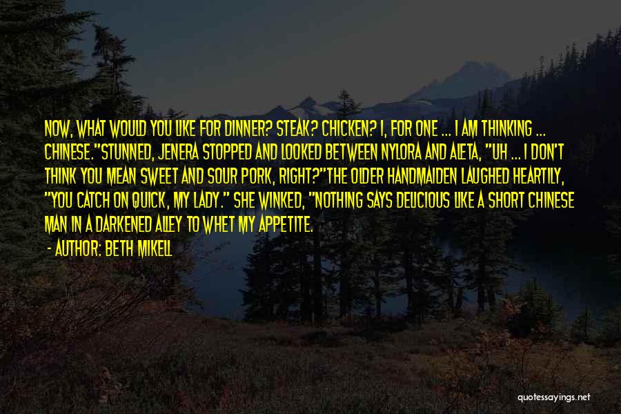 Beth Mikell Quotes: Now, What Would You Like For Dinner? Steak? Chicken? I, For One ... I Am Thinking ... Chinese.stunned, Jenera Stopped