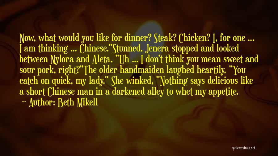 Beth Mikell Quotes: Now, What Would You Like For Dinner? Steak? Chicken? I, For One ... I Am Thinking ... Chinese.stunned, Jenera Stopped