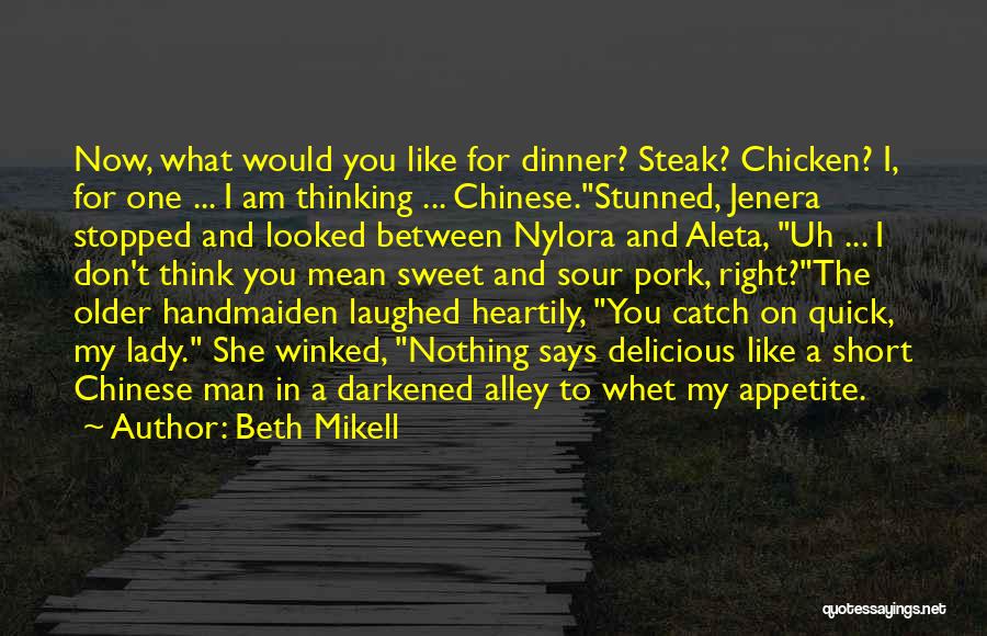 Beth Mikell Quotes: Now, What Would You Like For Dinner? Steak? Chicken? I, For One ... I Am Thinking ... Chinese.stunned, Jenera Stopped