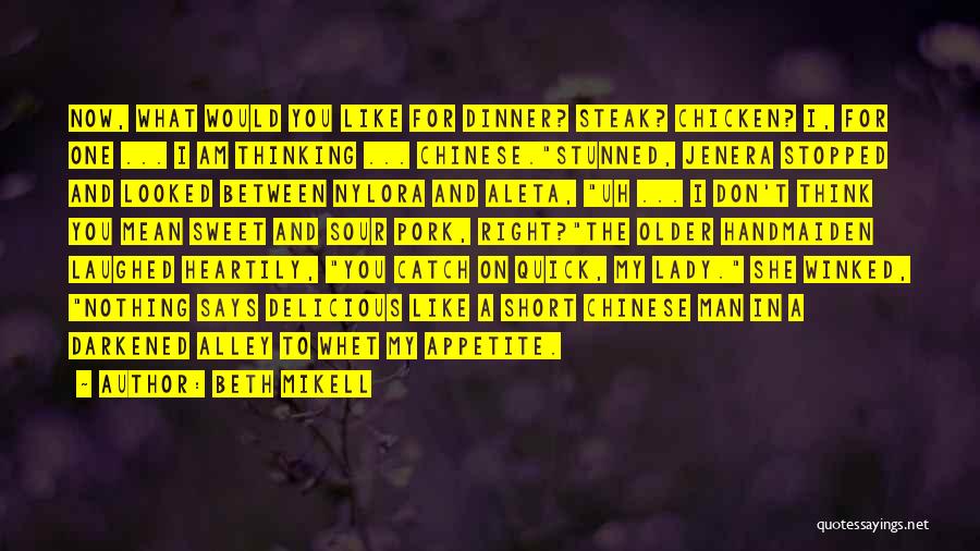 Beth Mikell Quotes: Now, What Would You Like For Dinner? Steak? Chicken? I, For One ... I Am Thinking ... Chinese.stunned, Jenera Stopped