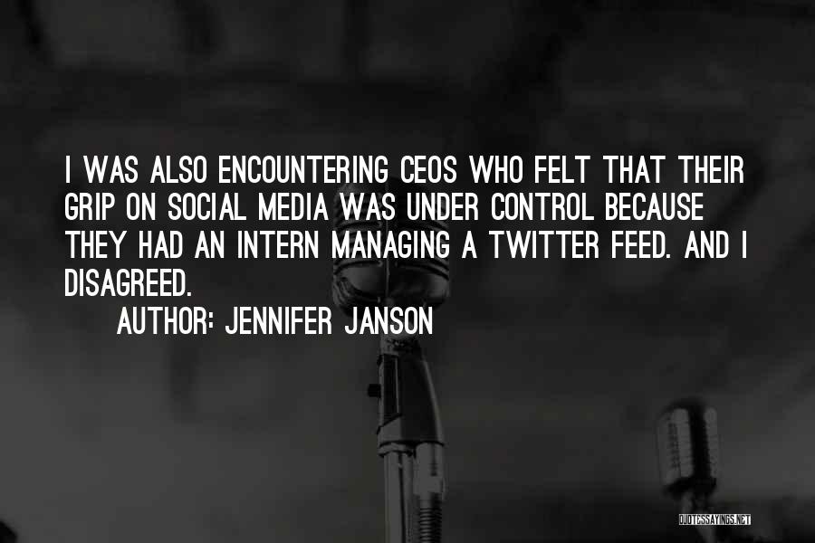 Jennifer Janson Quotes: I Was Also Encountering Ceos Who Felt That Their Grip On Social Media Was Under Control Because They Had An