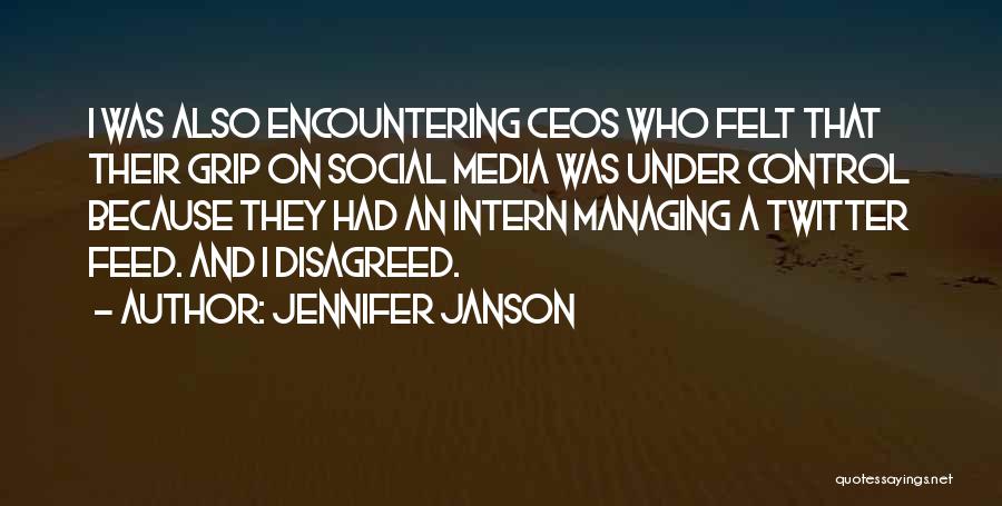 Jennifer Janson Quotes: I Was Also Encountering Ceos Who Felt That Their Grip On Social Media Was Under Control Because They Had An