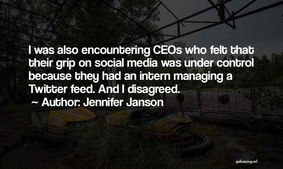 Jennifer Janson Quotes: I Was Also Encountering Ceos Who Felt That Their Grip On Social Media Was Under Control Because They Had An