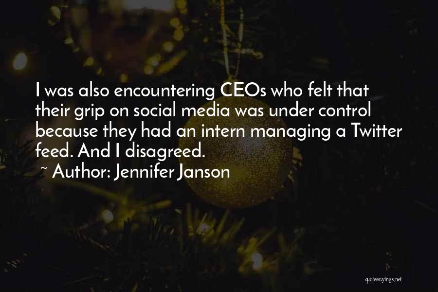 Jennifer Janson Quotes: I Was Also Encountering Ceos Who Felt That Their Grip On Social Media Was Under Control Because They Had An
