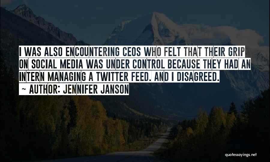 Jennifer Janson Quotes: I Was Also Encountering Ceos Who Felt That Their Grip On Social Media Was Under Control Because They Had An