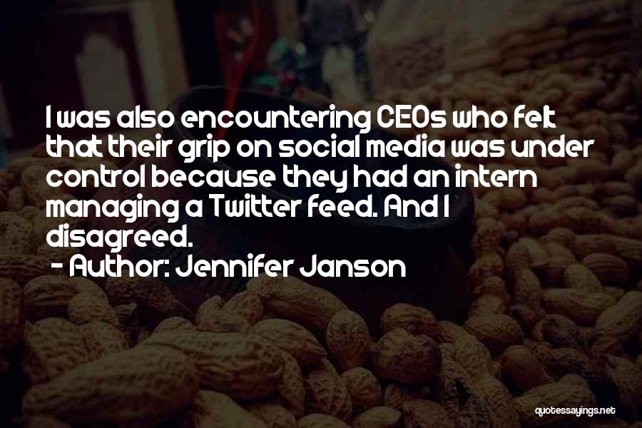 Jennifer Janson Quotes: I Was Also Encountering Ceos Who Felt That Their Grip On Social Media Was Under Control Because They Had An