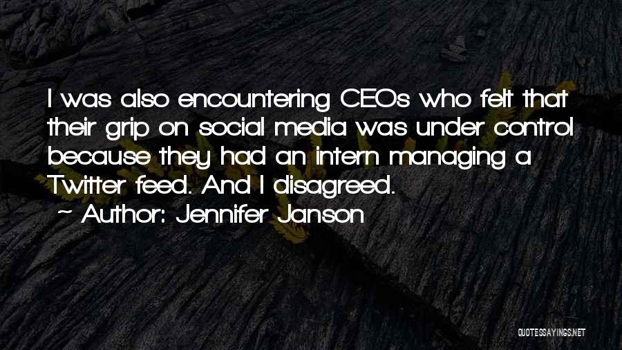 Jennifer Janson Quotes: I Was Also Encountering Ceos Who Felt That Their Grip On Social Media Was Under Control Because They Had An