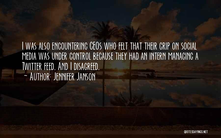 Jennifer Janson Quotes: I Was Also Encountering Ceos Who Felt That Their Grip On Social Media Was Under Control Because They Had An