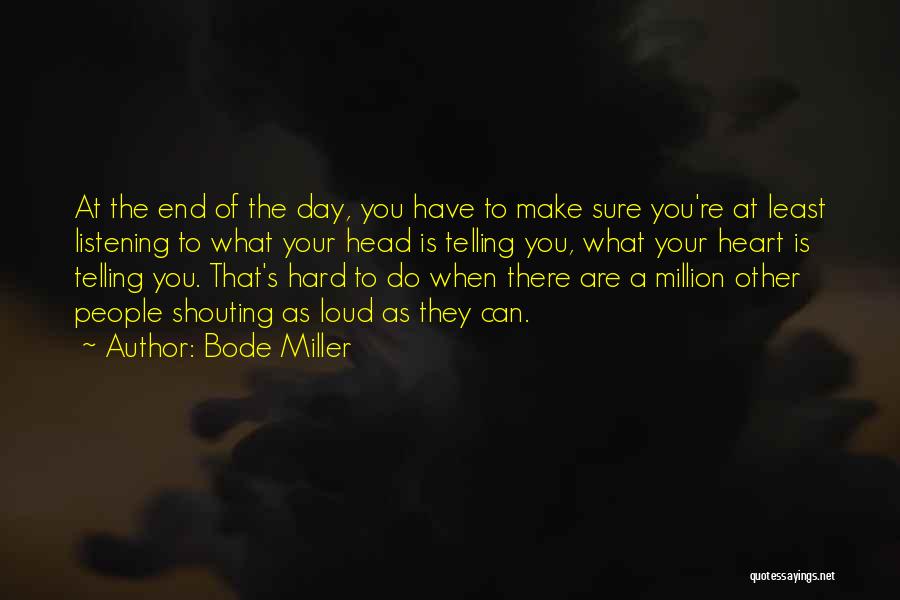 Bode Miller Quotes: At The End Of The Day, You Have To Make Sure You're At Least Listening To What Your Head Is