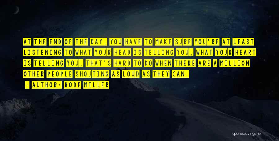 Bode Miller Quotes: At The End Of The Day, You Have To Make Sure You're At Least Listening To What Your Head Is