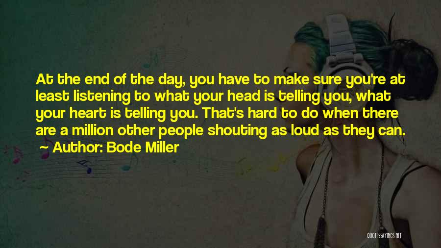 Bode Miller Quotes: At The End Of The Day, You Have To Make Sure You're At Least Listening To What Your Head Is