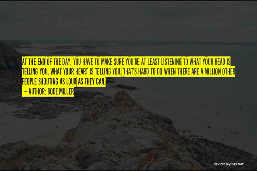 Bode Miller Quotes: At The End Of The Day, You Have To Make Sure You're At Least Listening To What Your Head Is