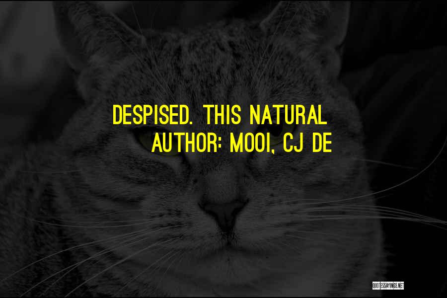 Mooi, CJ De Quotes: Despised. This Natural