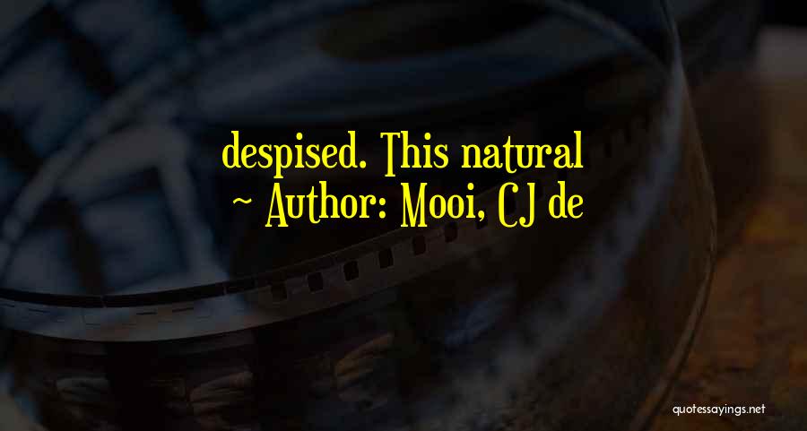 Mooi, CJ De Quotes: Despised. This Natural