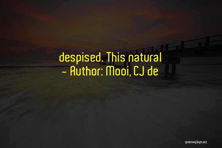 Mooi, CJ De Quotes: Despised. This Natural