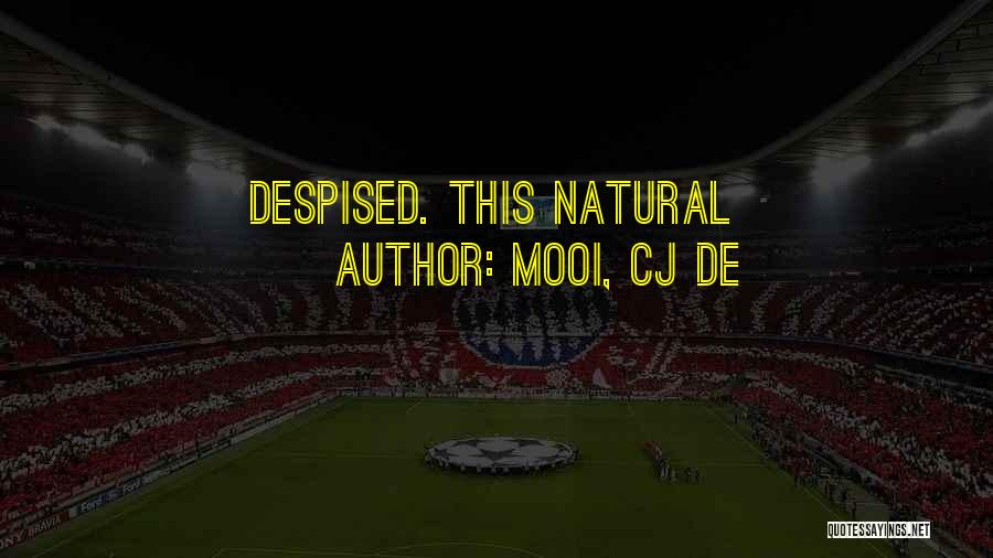 Mooi, CJ De Quotes: Despised. This Natural