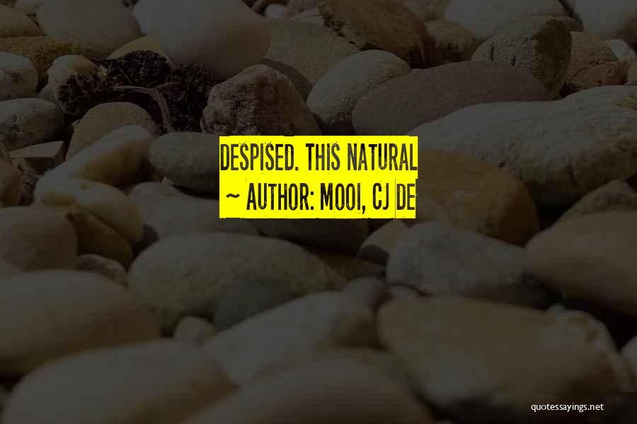 Mooi, CJ De Quotes: Despised. This Natural