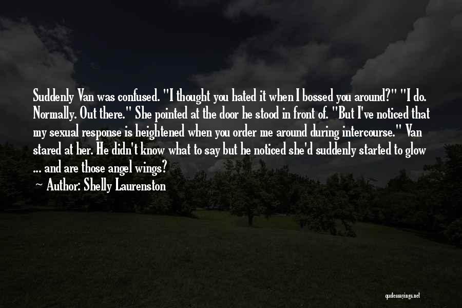 Shelly Laurenston Quotes: Suddenly Van Was Confused. I Thought You Hated It When I Bossed You Around? I Do. Normally. Out There. She