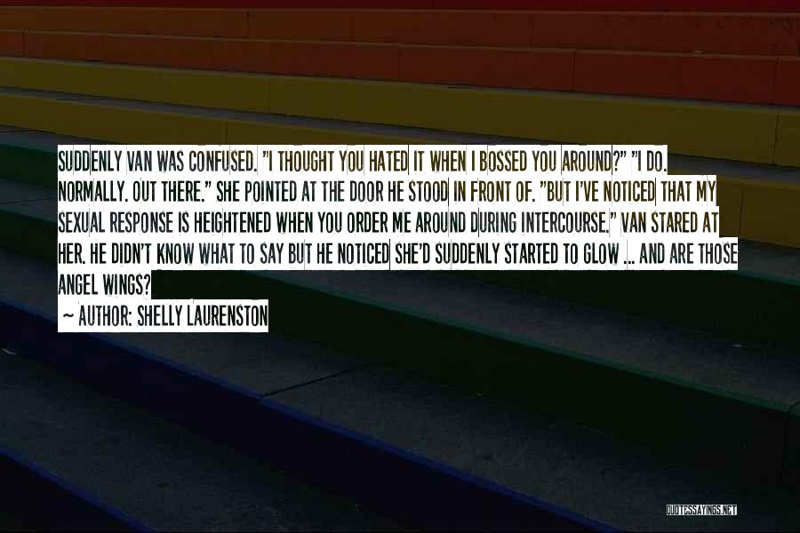 Shelly Laurenston Quotes: Suddenly Van Was Confused. I Thought You Hated It When I Bossed You Around? I Do. Normally. Out There. She