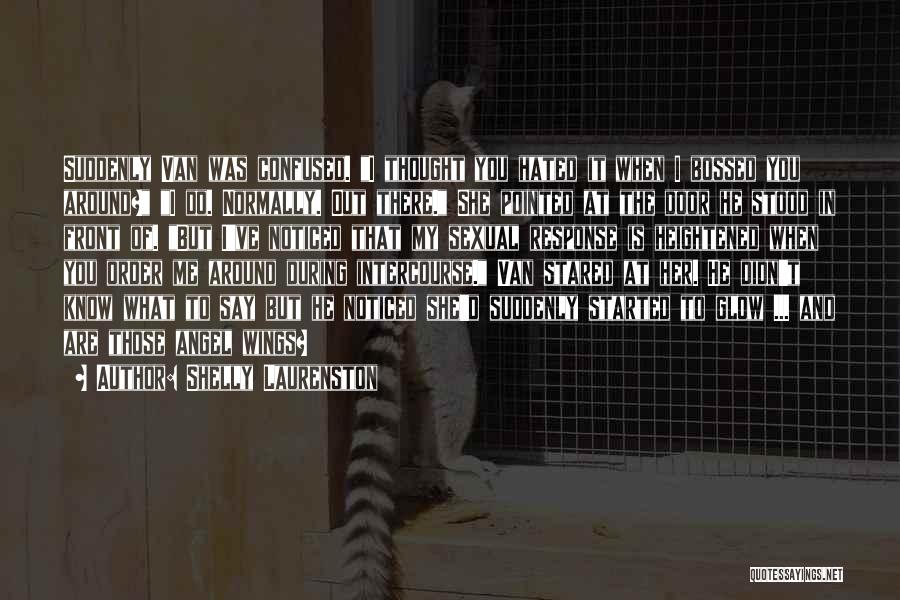 Shelly Laurenston Quotes: Suddenly Van Was Confused. I Thought You Hated It When I Bossed You Around? I Do. Normally. Out There. She
