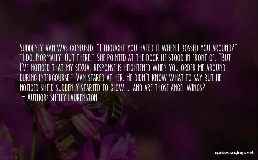 Shelly Laurenston Quotes: Suddenly Van Was Confused. I Thought You Hated It When I Bossed You Around? I Do. Normally. Out There. She