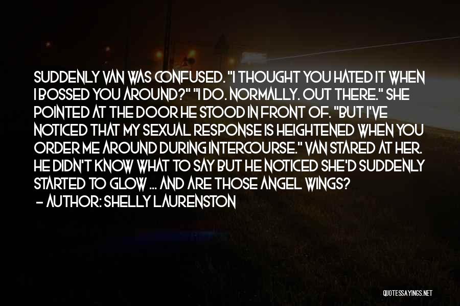 Shelly Laurenston Quotes: Suddenly Van Was Confused. I Thought You Hated It When I Bossed You Around? I Do. Normally. Out There. She