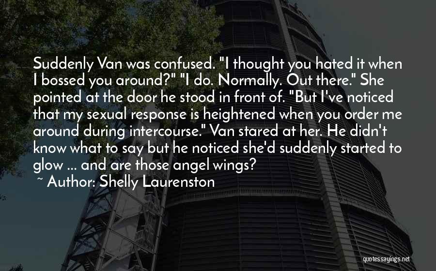 Shelly Laurenston Quotes: Suddenly Van Was Confused. I Thought You Hated It When I Bossed You Around? I Do. Normally. Out There. She