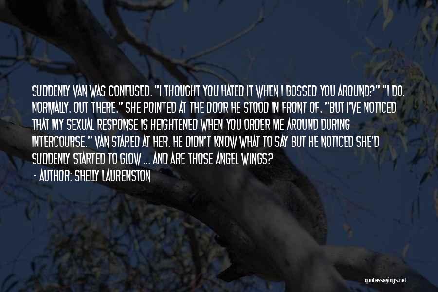 Shelly Laurenston Quotes: Suddenly Van Was Confused. I Thought You Hated It When I Bossed You Around? I Do. Normally. Out There. She