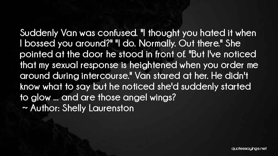 Shelly Laurenston Quotes: Suddenly Van Was Confused. I Thought You Hated It When I Bossed You Around? I Do. Normally. Out There. She