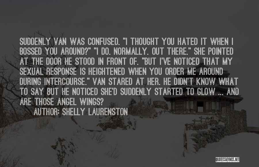 Shelly Laurenston Quotes: Suddenly Van Was Confused. I Thought You Hated It When I Bossed You Around? I Do. Normally. Out There. She