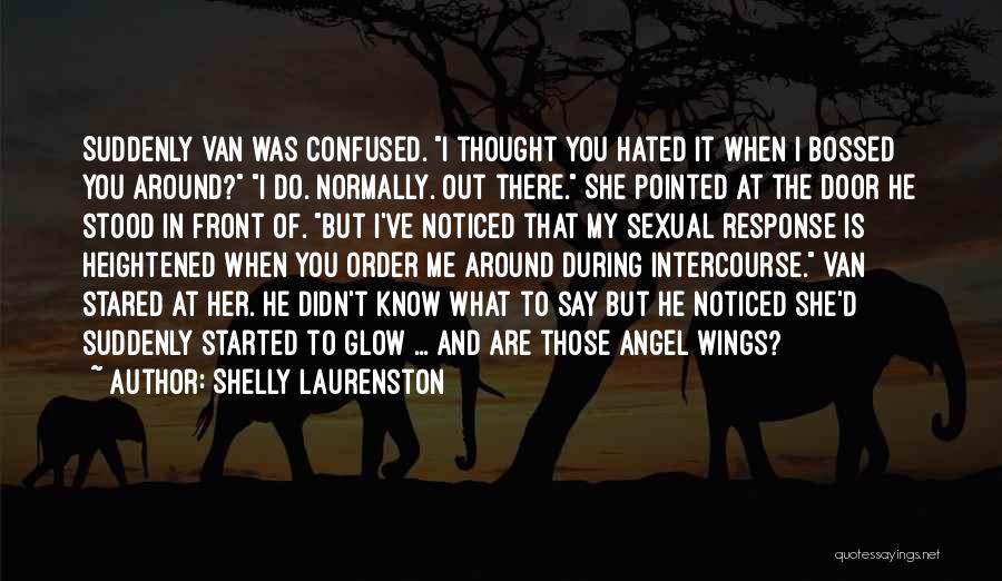 Shelly Laurenston Quotes: Suddenly Van Was Confused. I Thought You Hated It When I Bossed You Around? I Do. Normally. Out There. She