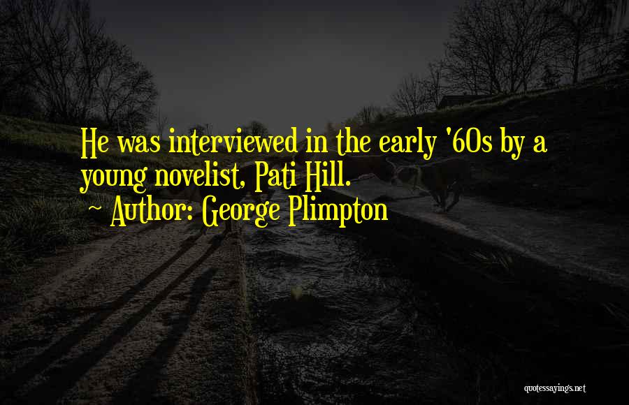 George Plimpton Quotes: He Was Interviewed In The Early '60s By A Young Novelist, Pati Hill.