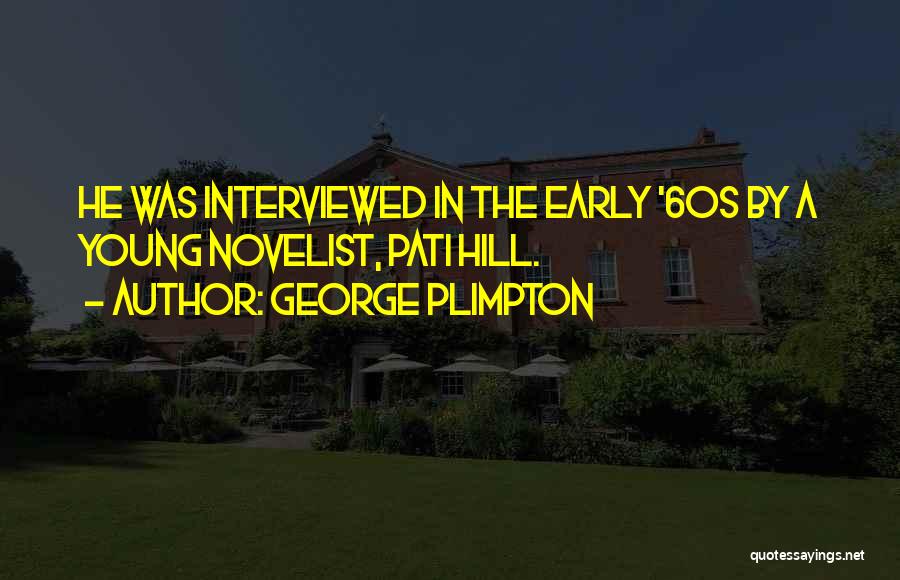George Plimpton Quotes: He Was Interviewed In The Early '60s By A Young Novelist, Pati Hill.