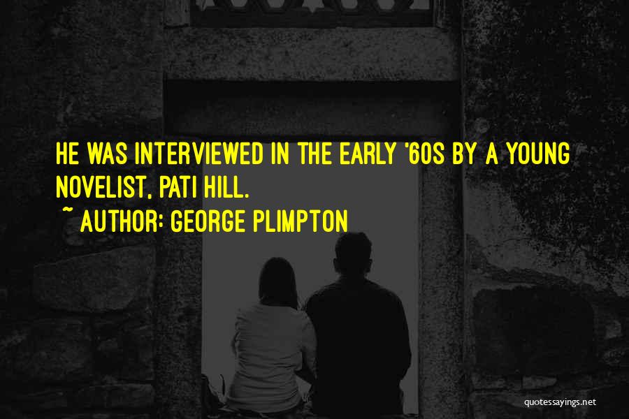 George Plimpton Quotes: He Was Interviewed In The Early '60s By A Young Novelist, Pati Hill.