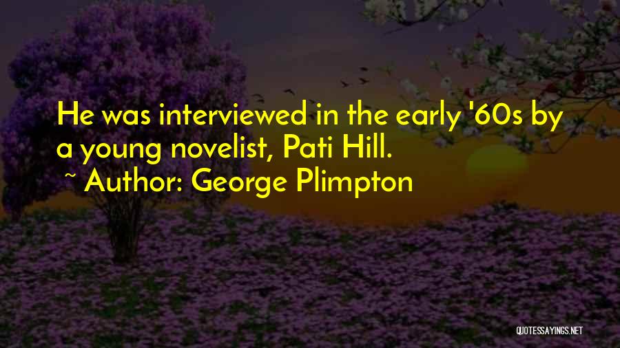 George Plimpton Quotes: He Was Interviewed In The Early '60s By A Young Novelist, Pati Hill.