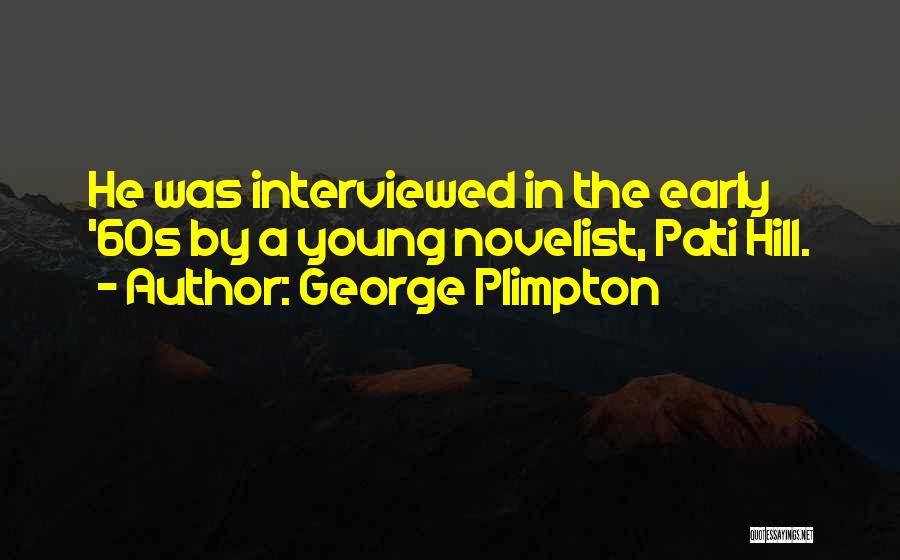 George Plimpton Quotes: He Was Interviewed In The Early '60s By A Young Novelist, Pati Hill.