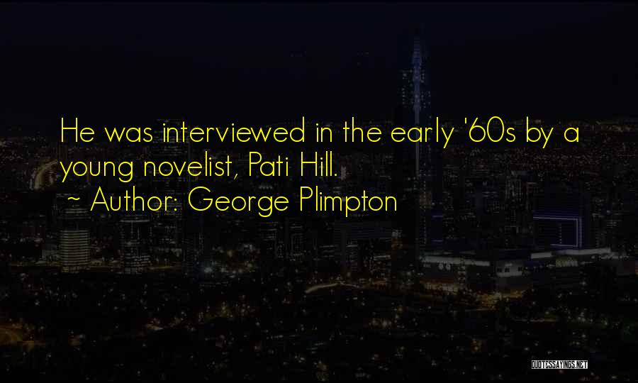 George Plimpton Quotes: He Was Interviewed In The Early '60s By A Young Novelist, Pati Hill.