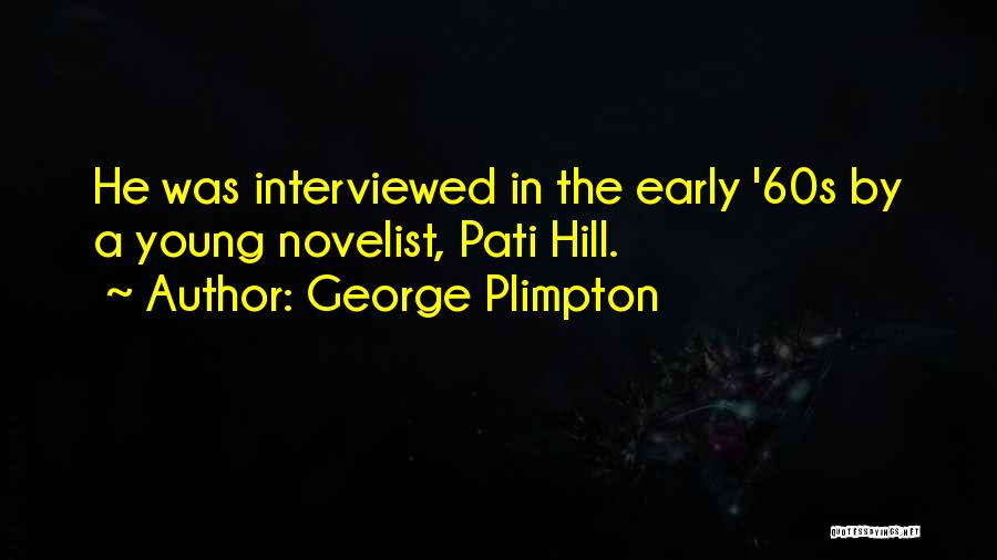 George Plimpton Quotes: He Was Interviewed In The Early '60s By A Young Novelist, Pati Hill.
