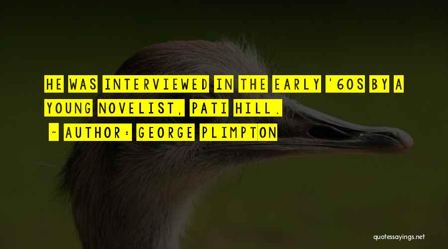 George Plimpton Quotes: He Was Interviewed In The Early '60s By A Young Novelist, Pati Hill.