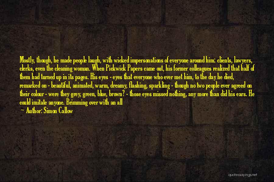 Simon Callow Quotes: Mostly, Though, He Made People Laugh, With Wicked Impersonations Of Everyone Around Him: Clients, Lawyers, Clerks, Even The Cleaning Woman.