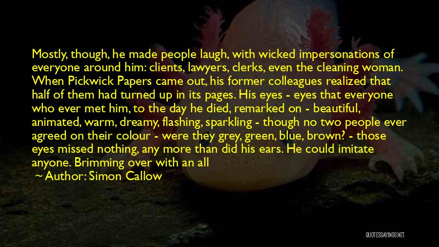 Simon Callow Quotes: Mostly, Though, He Made People Laugh, With Wicked Impersonations Of Everyone Around Him: Clients, Lawyers, Clerks, Even The Cleaning Woman.